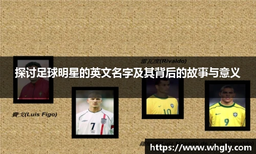 探讨足球明星的英文名字及其背后的故事与意义
